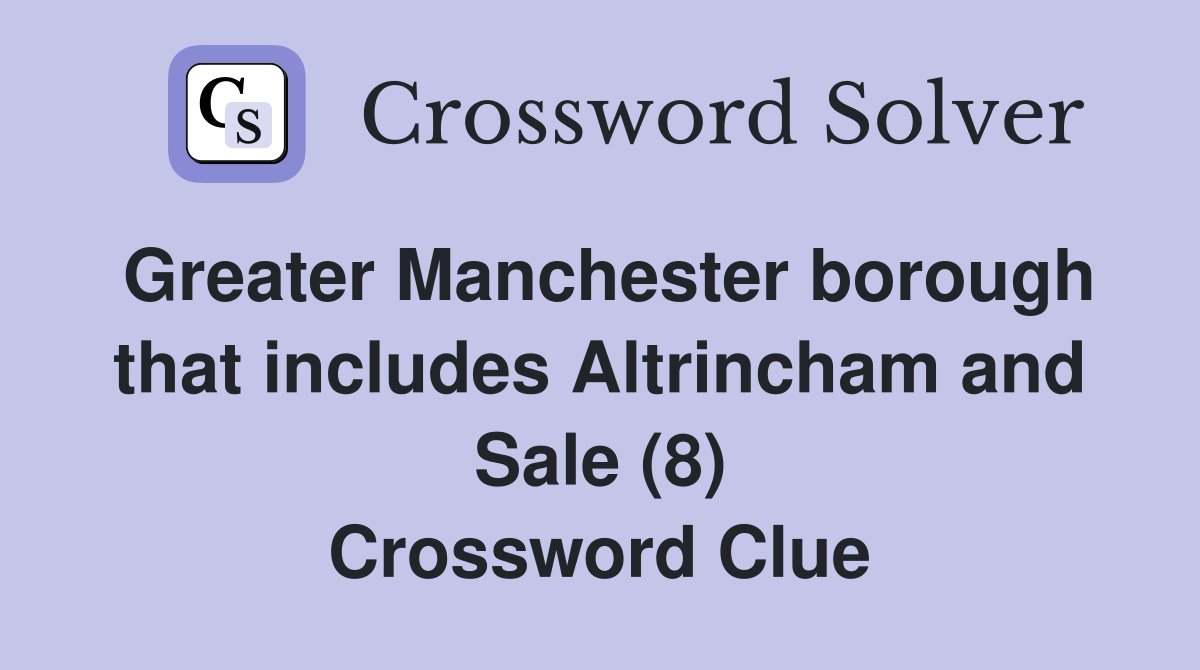 Greater Manchester borough that includes Altrincham and Sale (8) Crossword Clue