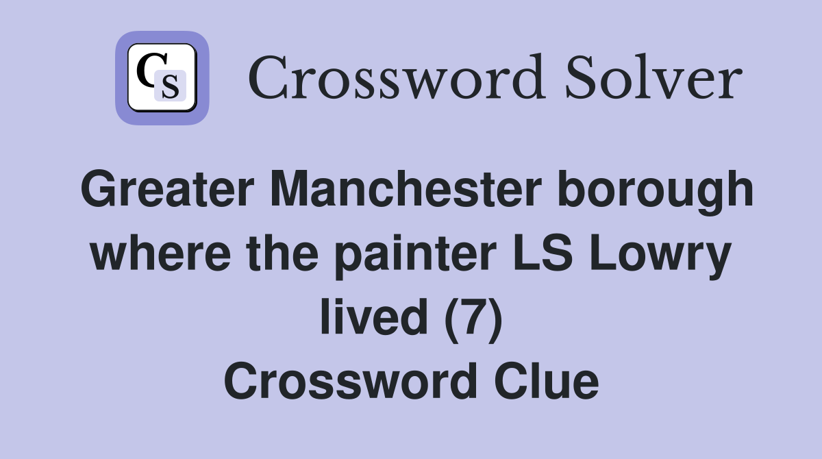 Greater Manchester borough where the painter LS Lowry lived (7) Crossword Clue