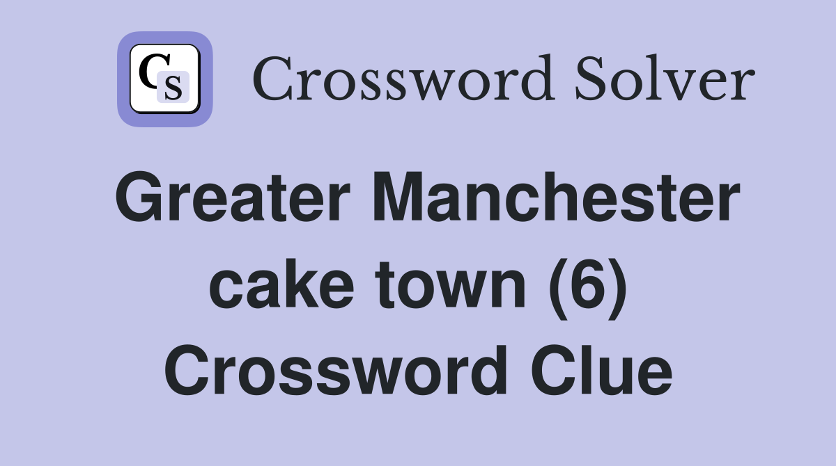 Greater Manchester cake town (6) Crossword Clue
