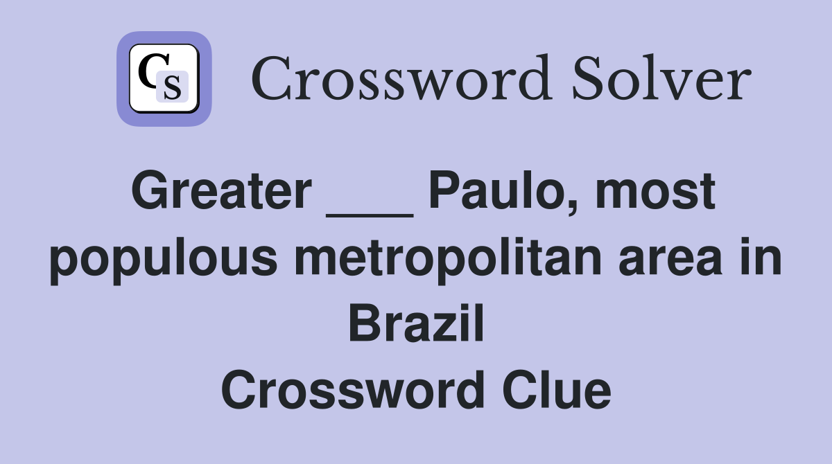 Greater ___ Paulo, most populous metropolitan area in Brazil Crossword Clue
