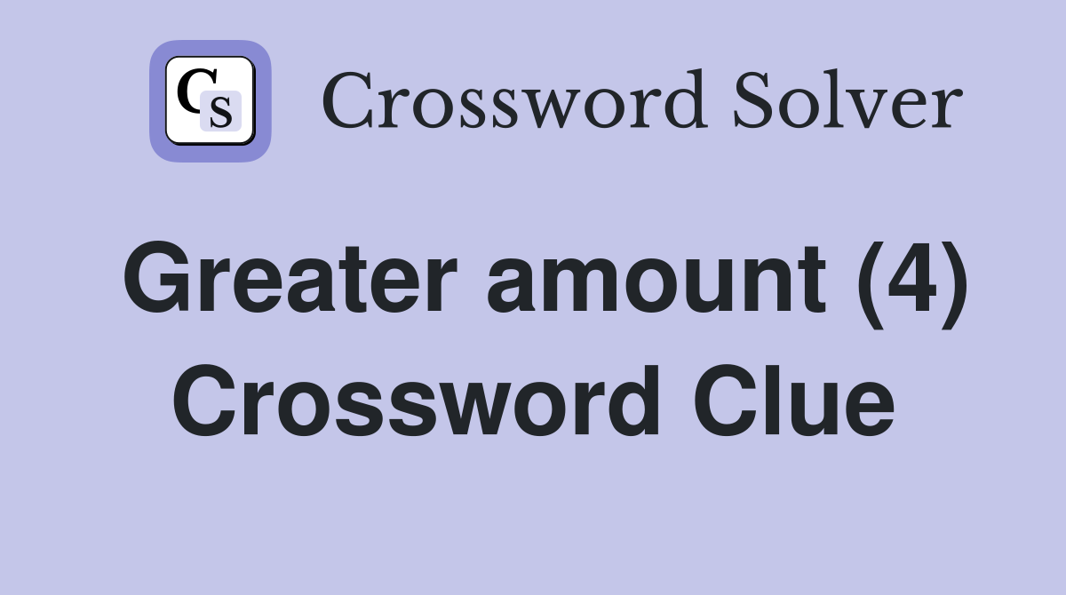 Greater amount (4) Crossword Clue
