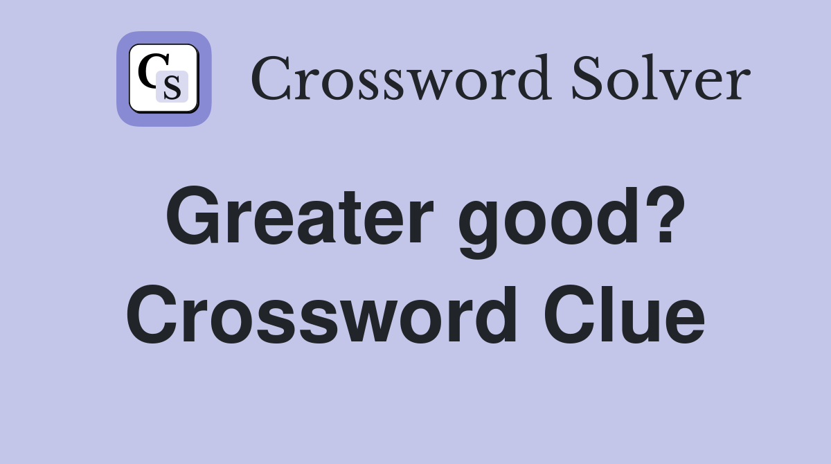 Greater good? Crossword Clue