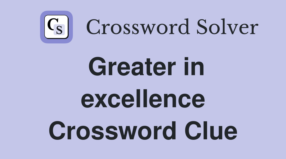 Greater in excellence Crossword Clue