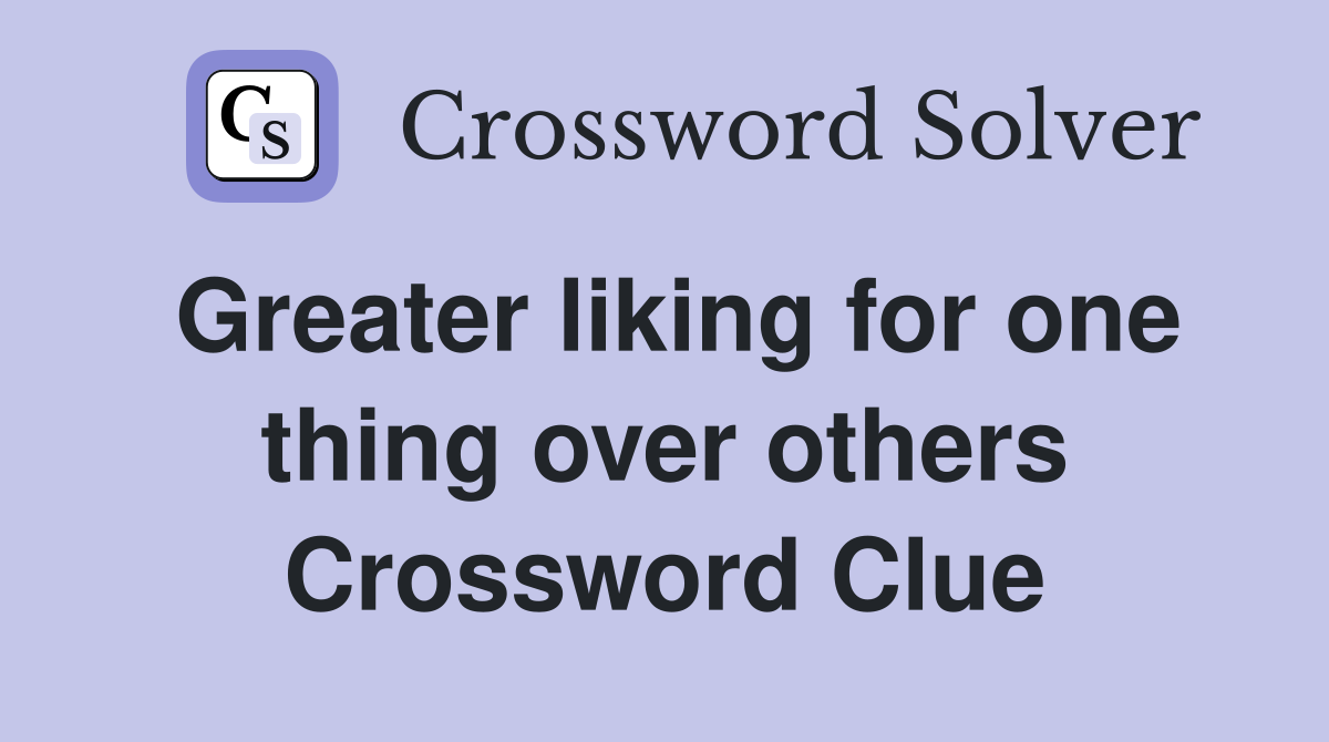 Greater liking for one thing over others Crossword Clue