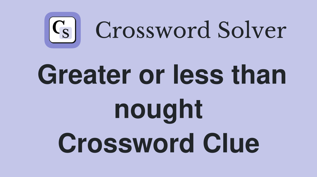 Greater or less than nought Crossword Clue