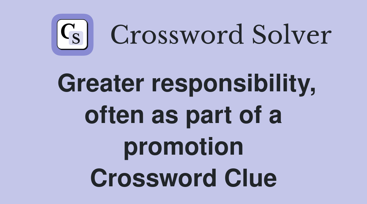 Greater responsibility, often as part of a promotion Crossword Clue