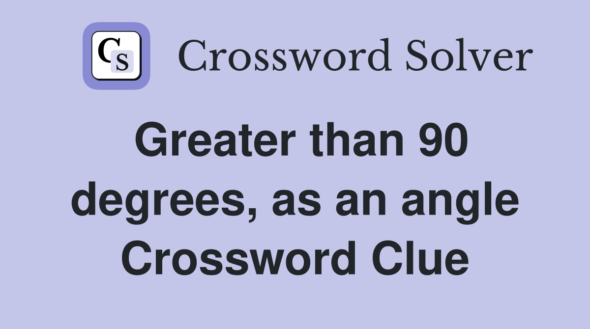 Greater than 90 degrees, as an angle Crossword Clue
