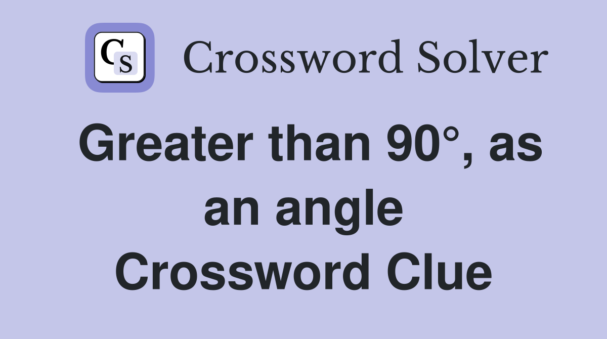 Greater than 90°, as an angle Crossword Clue