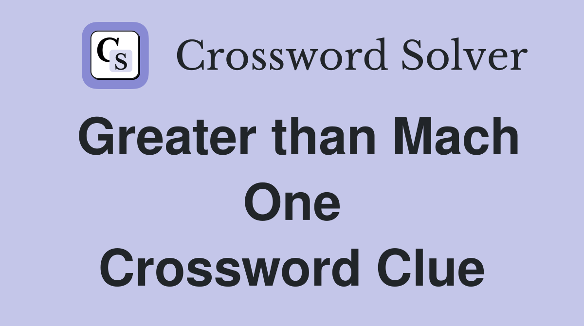 Greater than Mach One Crossword Clue