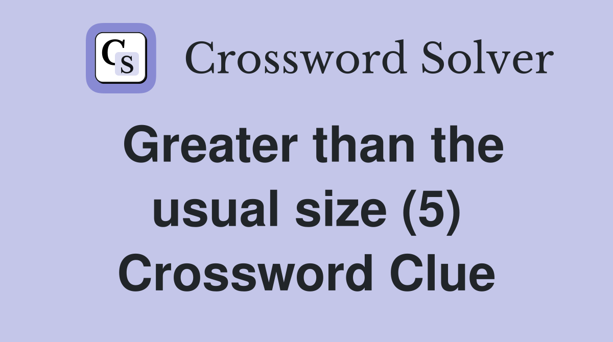 Greater than the usual size (5) Crossword Clue