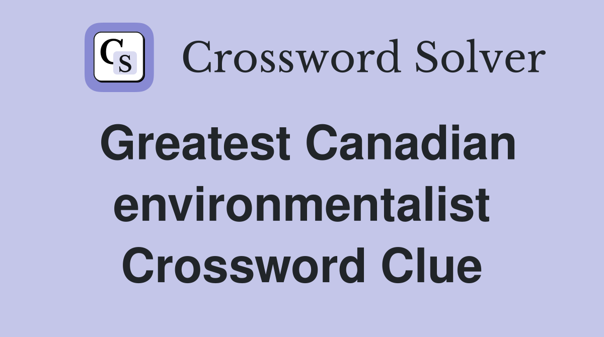 Greatest Canadian environmentalist Crossword Clue