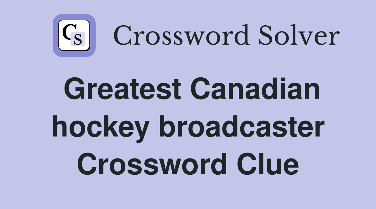 Greatest Canadian hockey broadcaster Crossword Clue