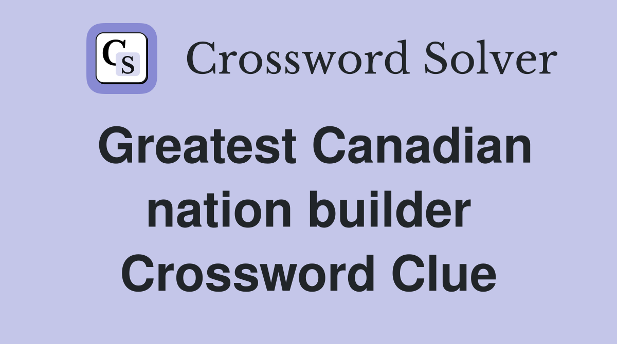 Greatest Canadian nation builder Crossword Clue
