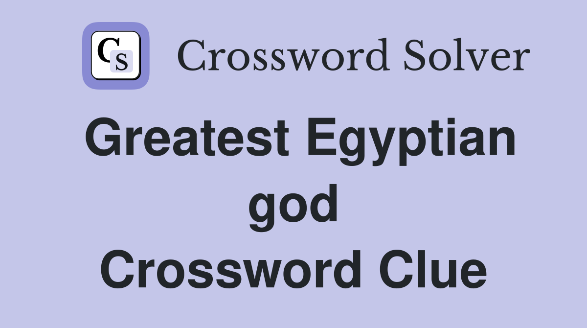 Greatest Egyptian god Crossword Clue