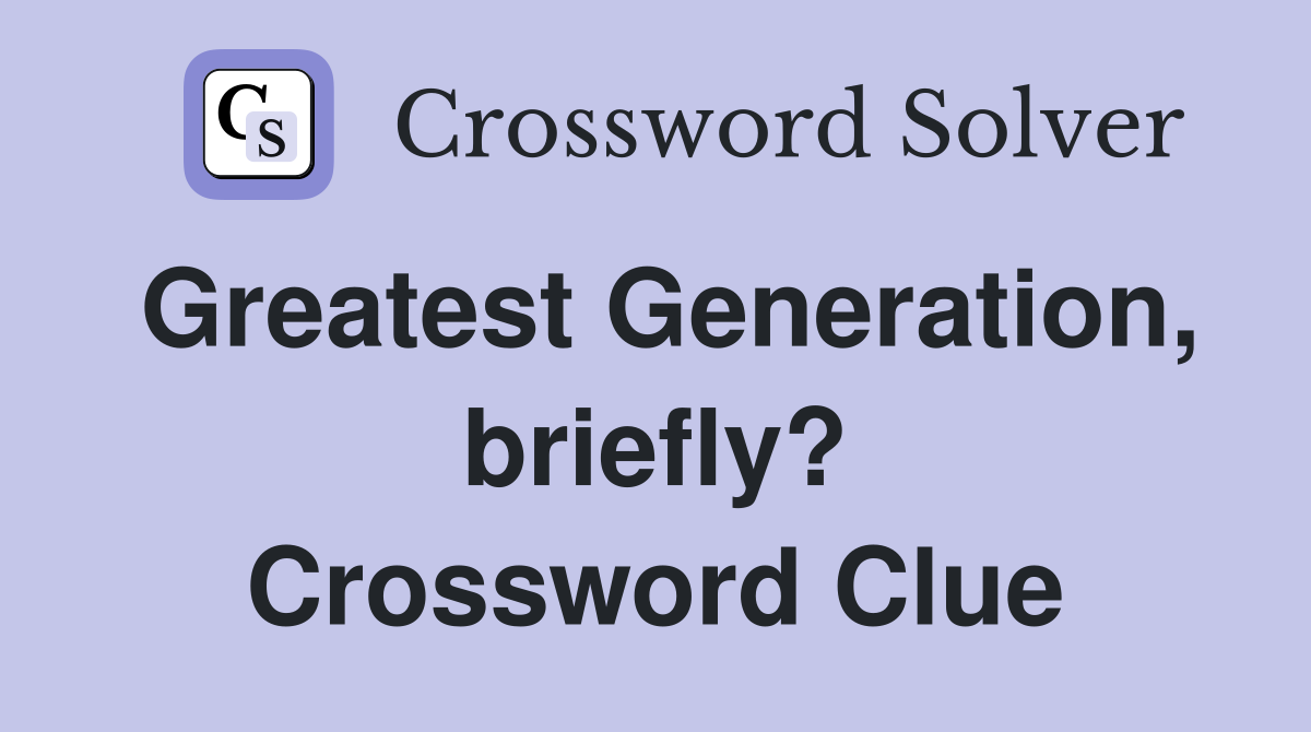 Greatest Generation, briefly? Crossword Clue