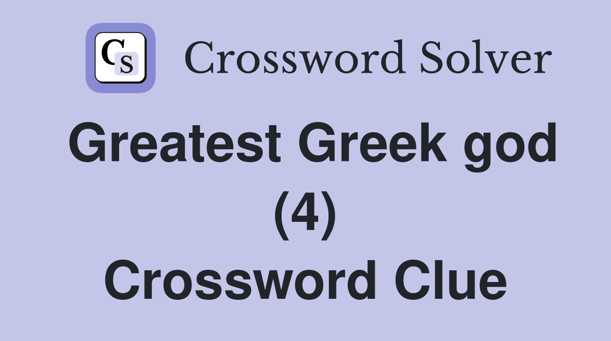 Greatest Greek god (4) Crossword Clue