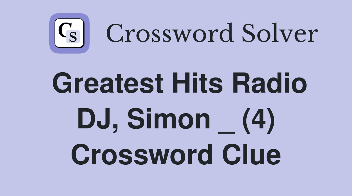 Greatest Hits Radio DJ, Simon _ (4) Crossword Clue
