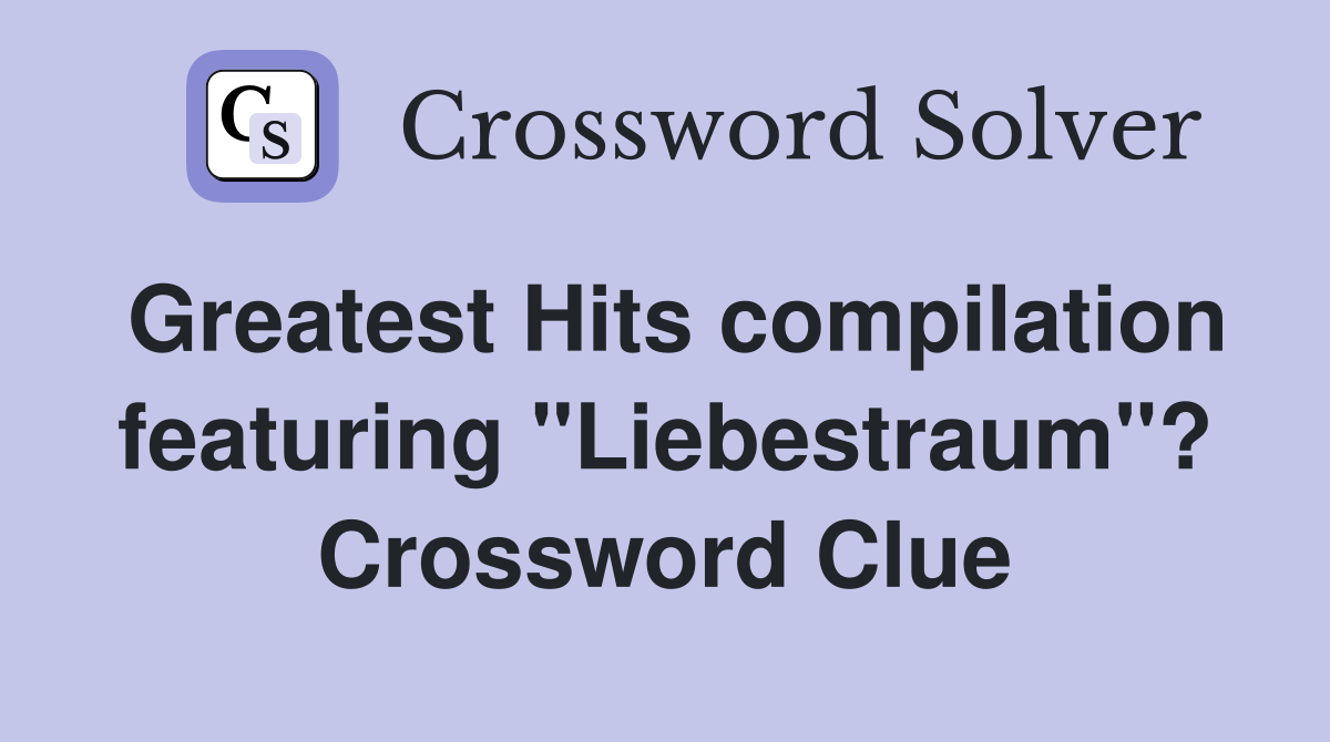 Greatest Hits compilation featuring "Liebestraum"? Crossword Clue
