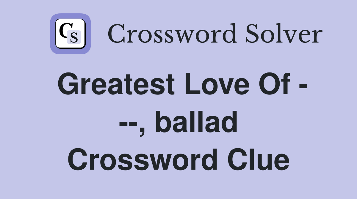 Greatest Love Of - --, ballad Crossword Clue