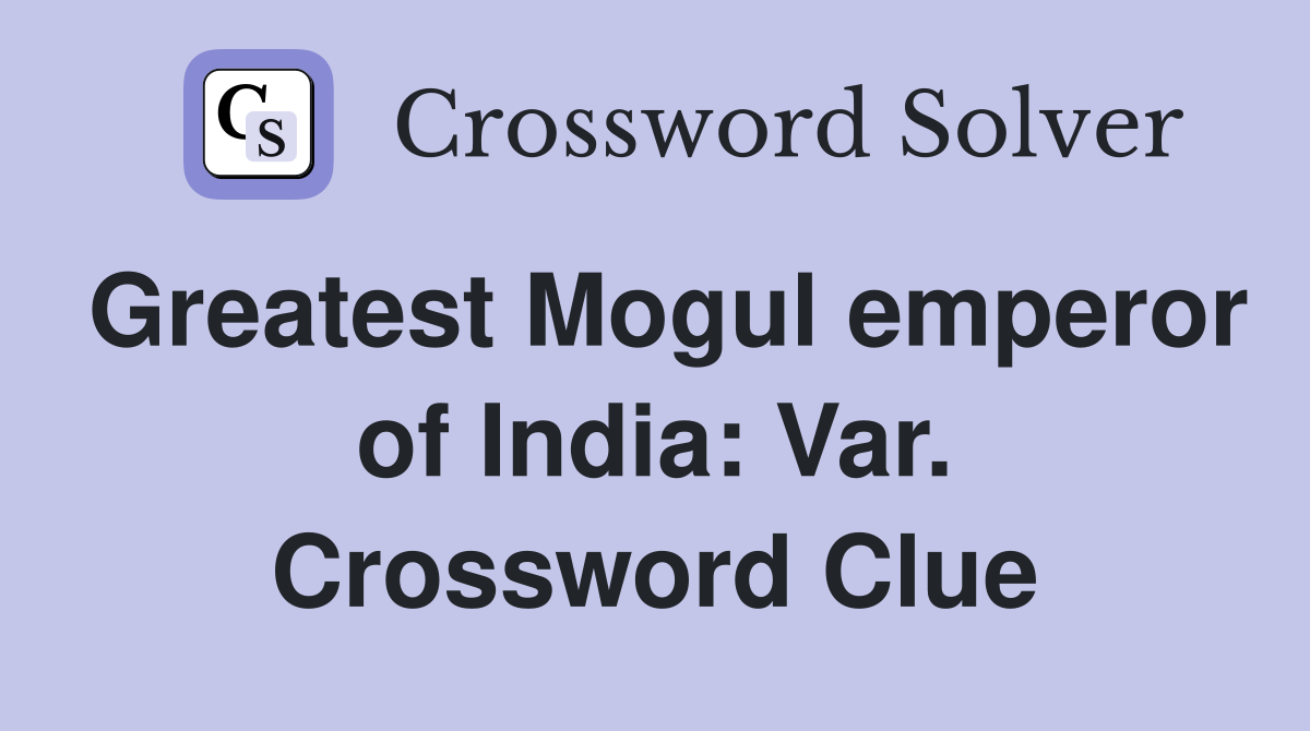 Greatest Mogul emperor of India: Var. Crossword Clue