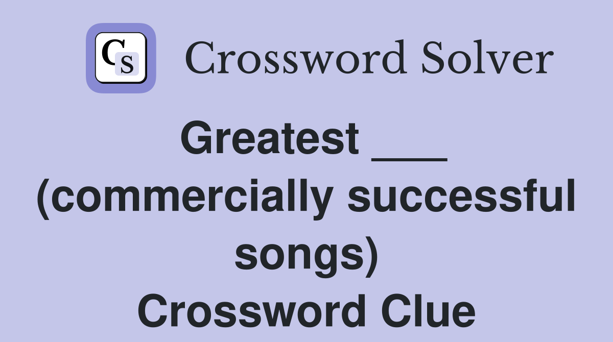 Greatest ___ (commercially successful songs) Crossword Clue