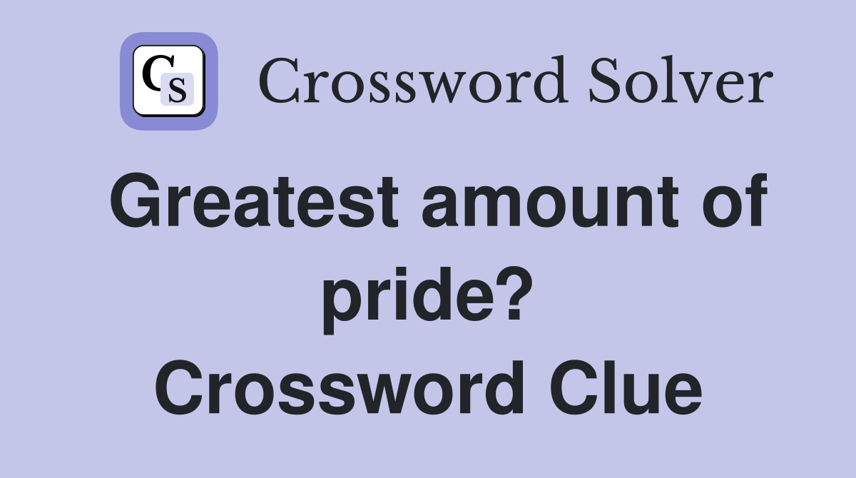 Greatest amount of pride? Crossword Clue
