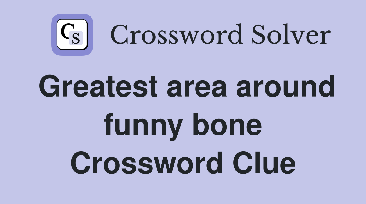 Greatest area around funny bone Crossword Clue