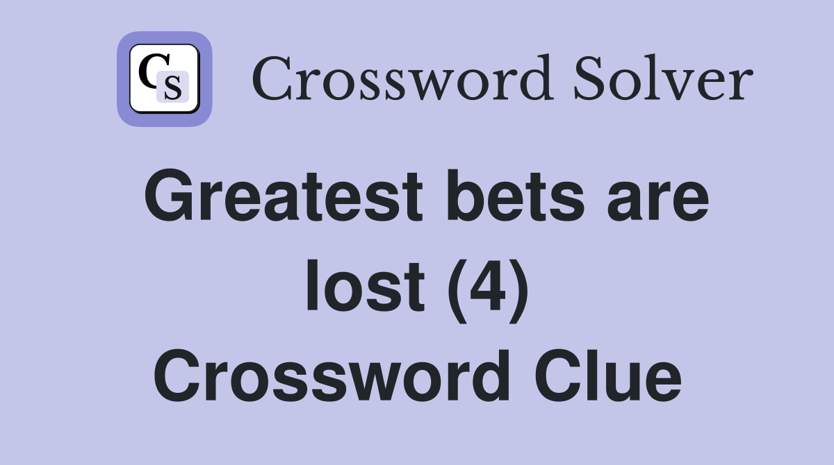 Greatest bets are lost (4) Crossword Clue