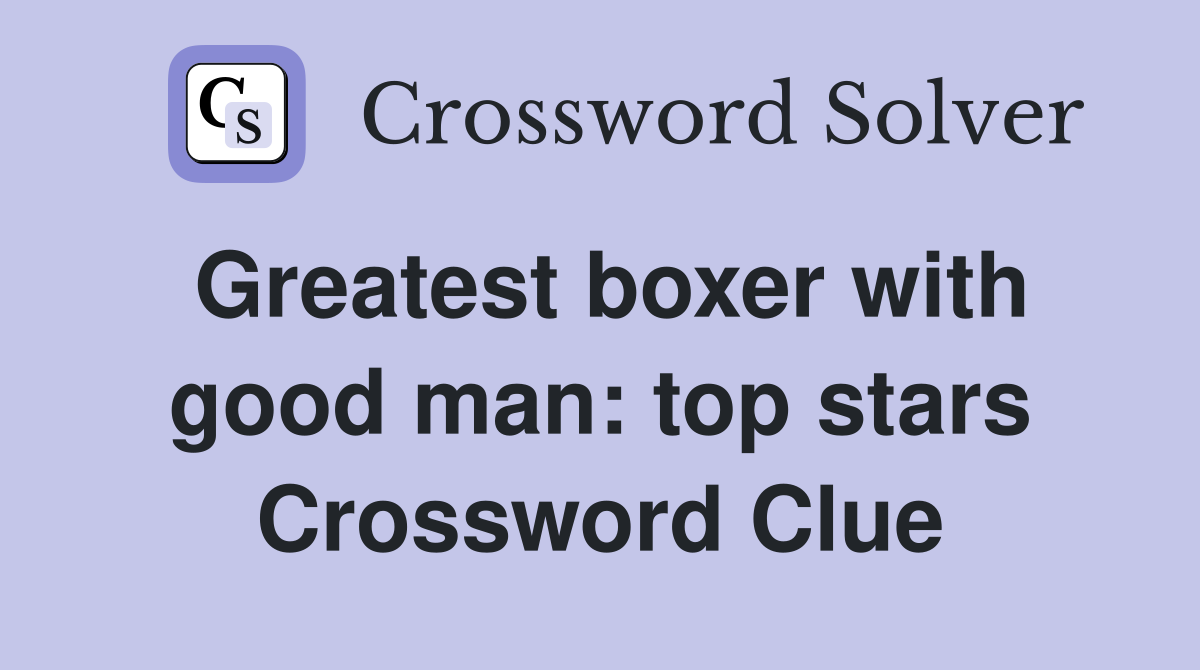Greatest boxer with good man: top stars Crossword Clue