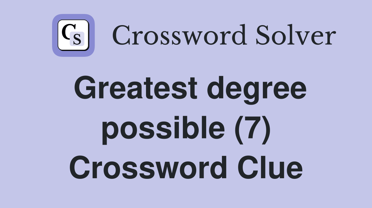 Greatest degree possible (7) Crossword Clue