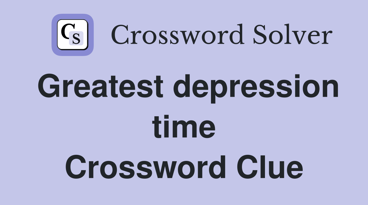 Greatest depression time Crossword Clue
