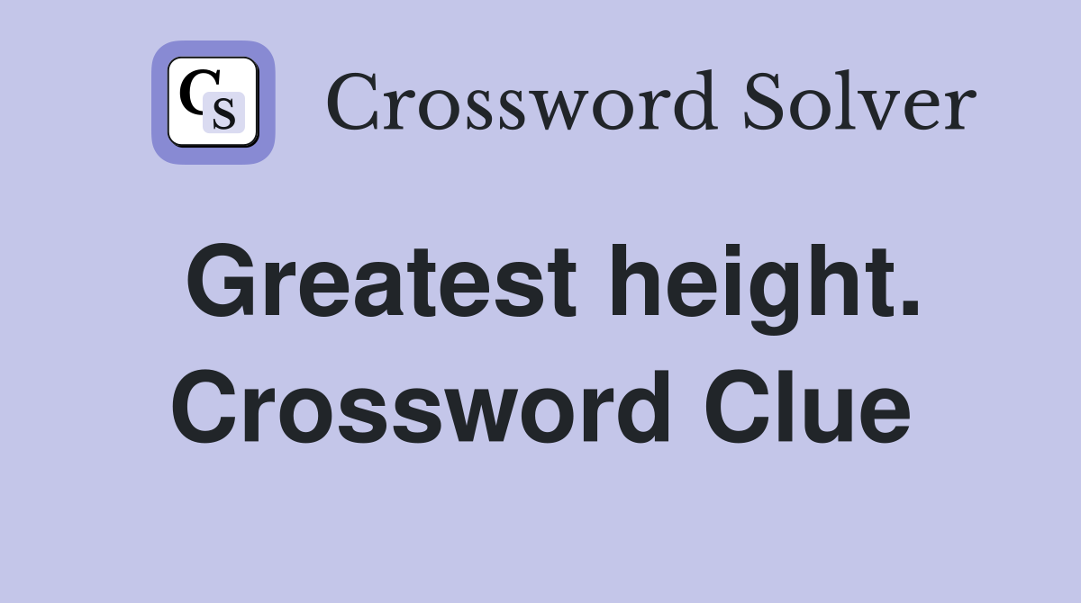 Greatest height. Crossword Clue
