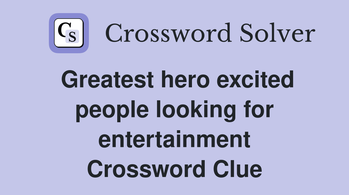 Greatest hero excited people looking for entertainment Crossword Clue