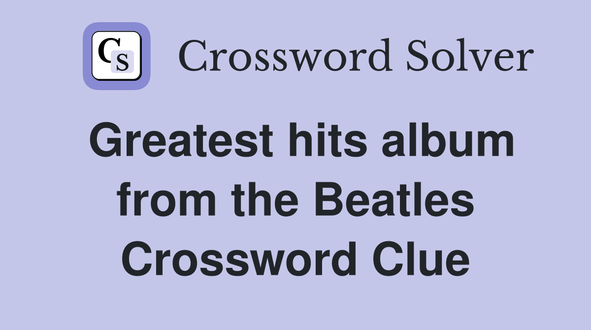 Greatest hits album from the Beatles Crossword Clue