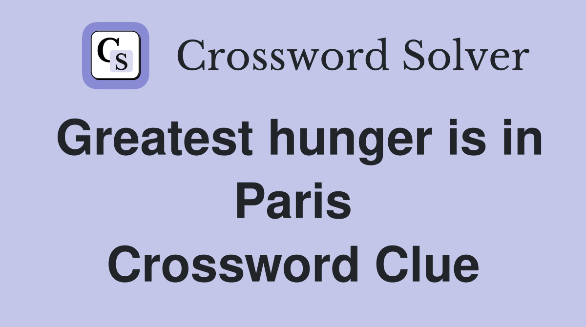 Greatest hunger is in Paris Crossword Clue