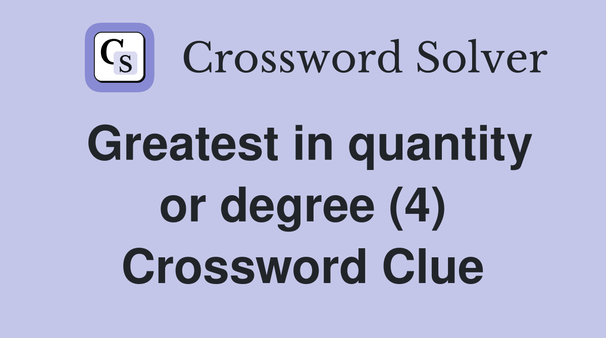 Greatest in quantity or degree (4) Crossword Clue