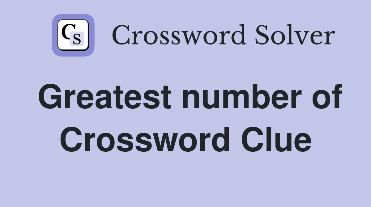 Greatest number of Crossword Clue