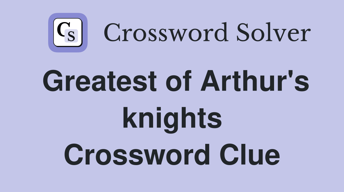 Greatest of Arthur's knights Crossword Clue