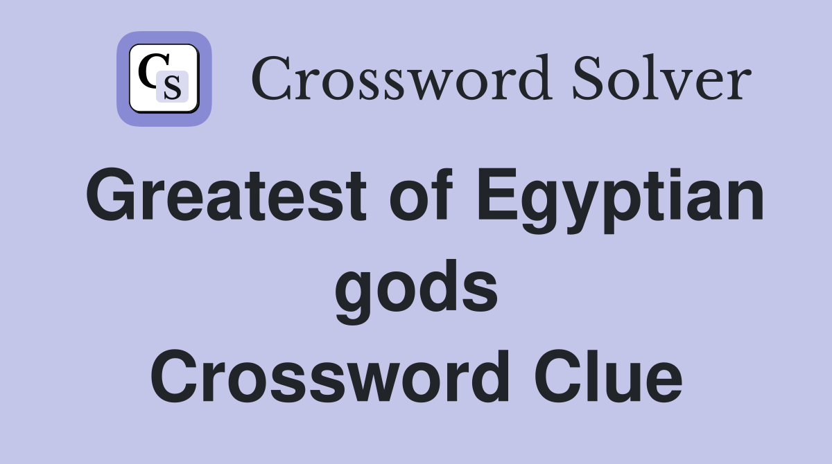 Greatest of Egyptian gods Crossword Clue