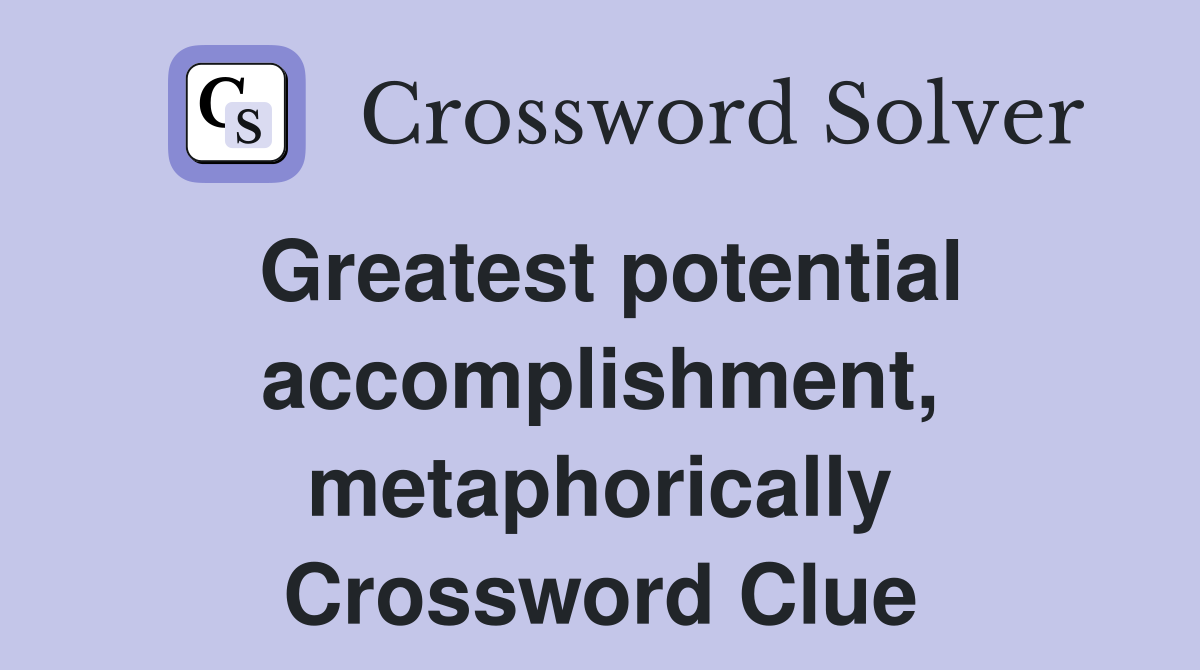 Greatest potential accomplishment, metaphorically Crossword Clue