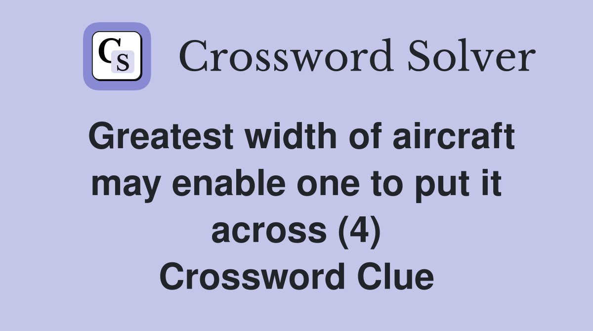 Greatest width of aircraft may enable one to put it across (4) Crossword Clue