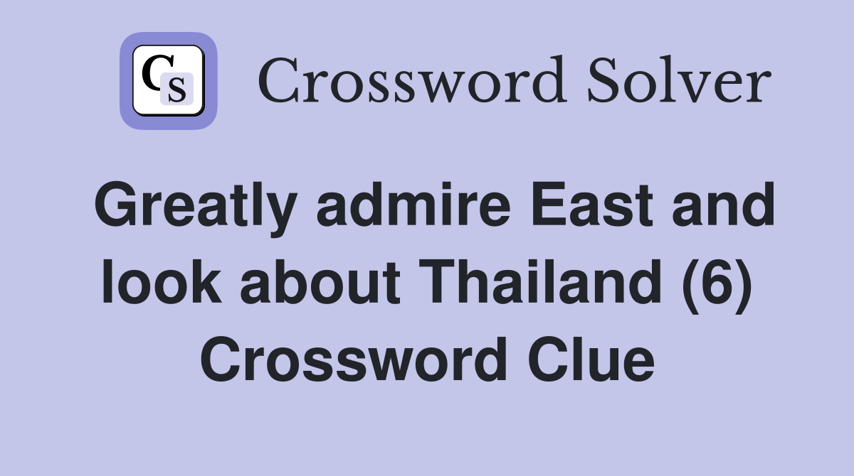 Greatly admire East and look about Thailand (6) Crossword Clue