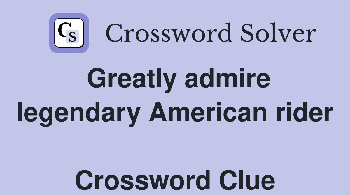 Greatly admire legendary American rider  Crossword Clue
