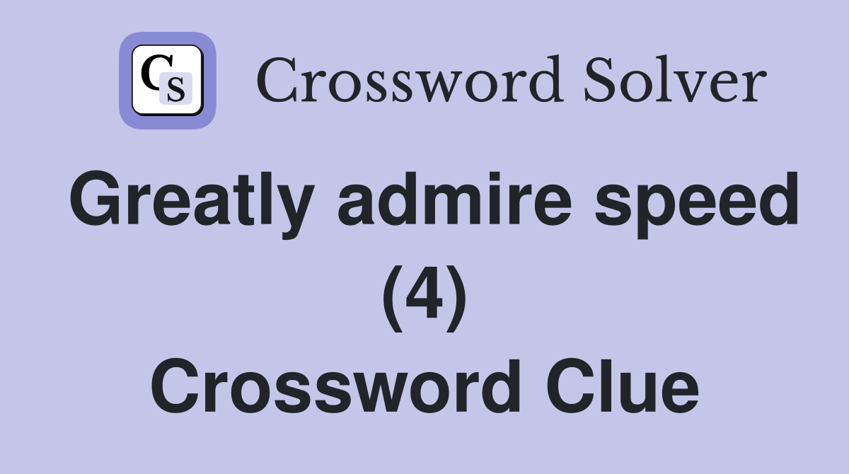 Greatly admire speed (4) Crossword Clue