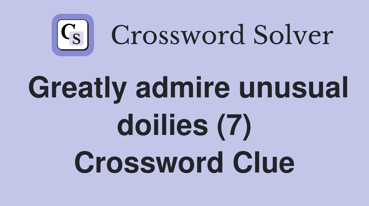 Greatly admire unusual doilies (7) Crossword Clue