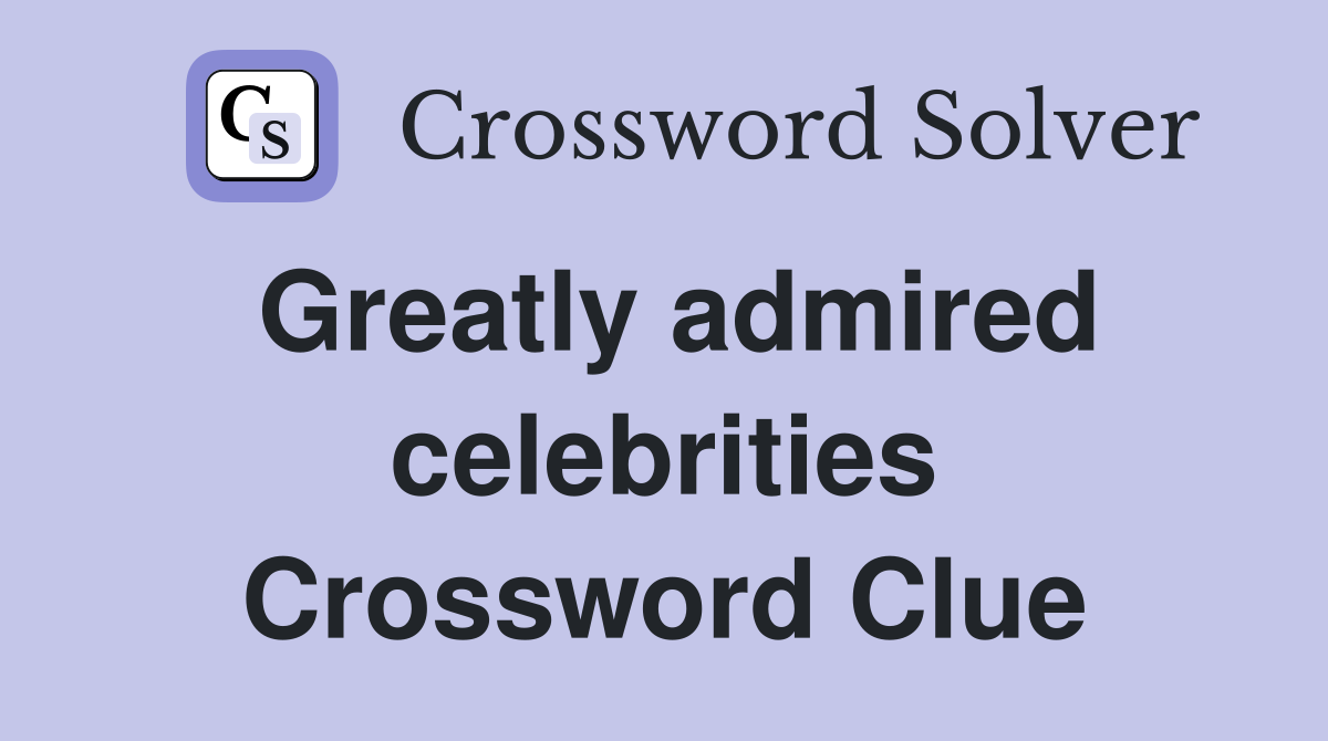 Greatly admired celebrities Crossword Clue