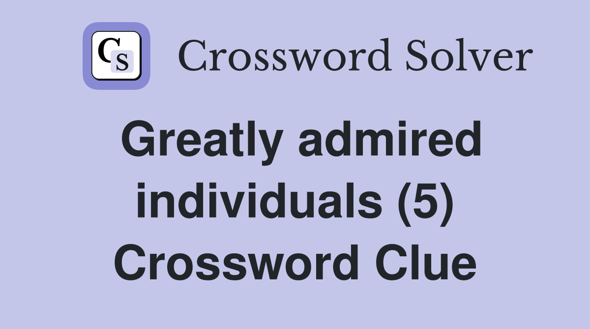 Greatly admired individuals (5) Crossword Clue