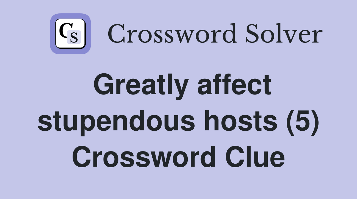 Greatly affect stupendous hosts (5) Crossword Clue