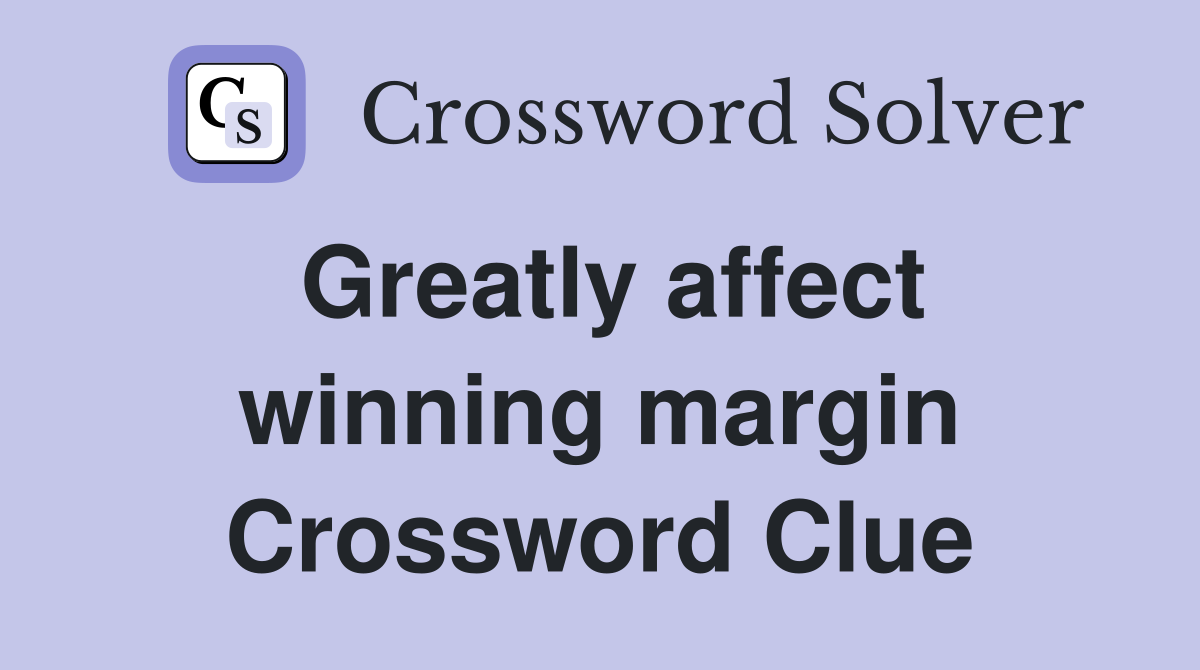 Greatly affect winning margin Crossword Clue