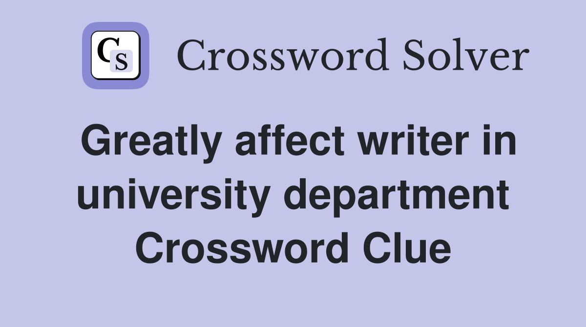 Greatly affect writer in university department Crossword Clue